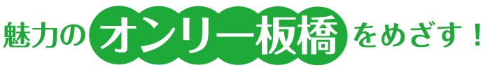 魅力のオンリー板橋をめざす!